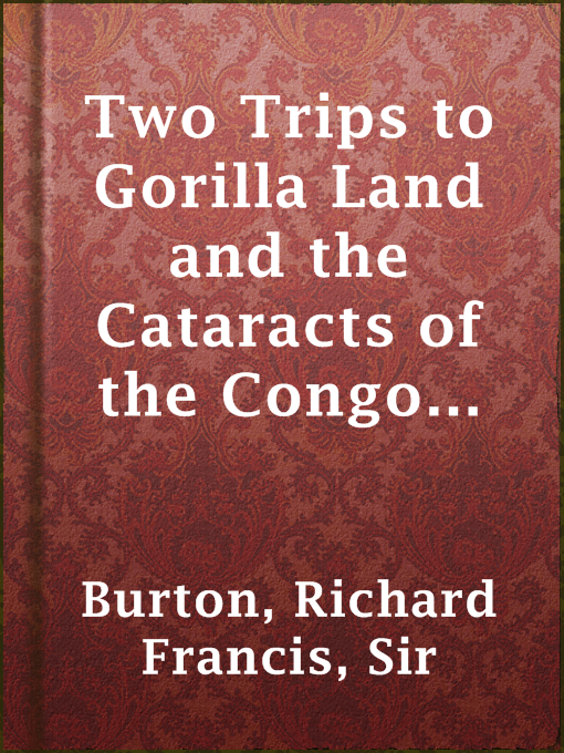 Title details for Two Trips to Gorilla Land and the Cataracts of the Congo Volume 2 by Sir Richard Francis Burton - Available